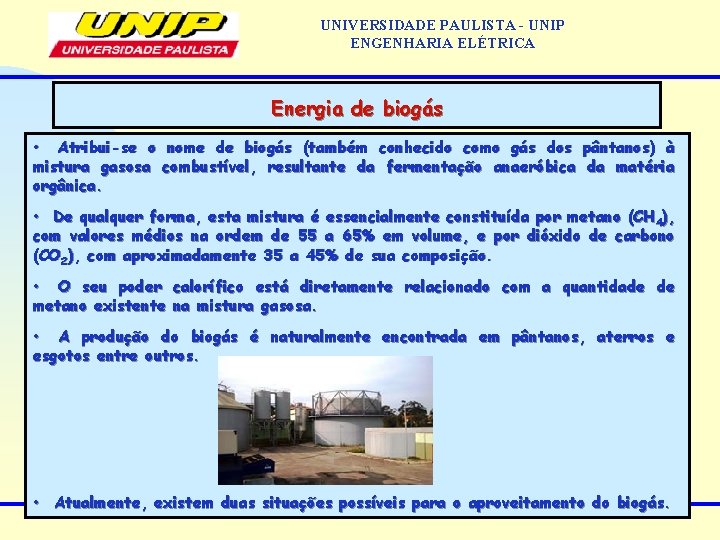UNIVERSIDADE PAULISTA - UNIP ENGENHARIA ELÉTRICA Energia de biogás • Atribui-se o nome de UNIVERSIDADE PAULISTA - UNIP ENGENHARIA ELÉTRICA Energia de biogás • Atribui-se o nome de