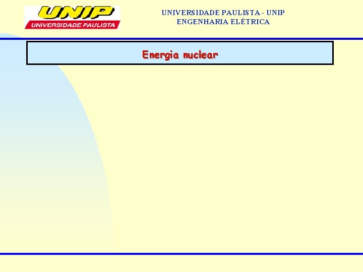 UNIVERSIDADE PAULISTA - UNIP ENGENHARIA ELÉTRICA Energia nuclear UNIVERSIDADE PAULISTA - UNIP ENGENHARIA ELÉTRICA Energia nuclear