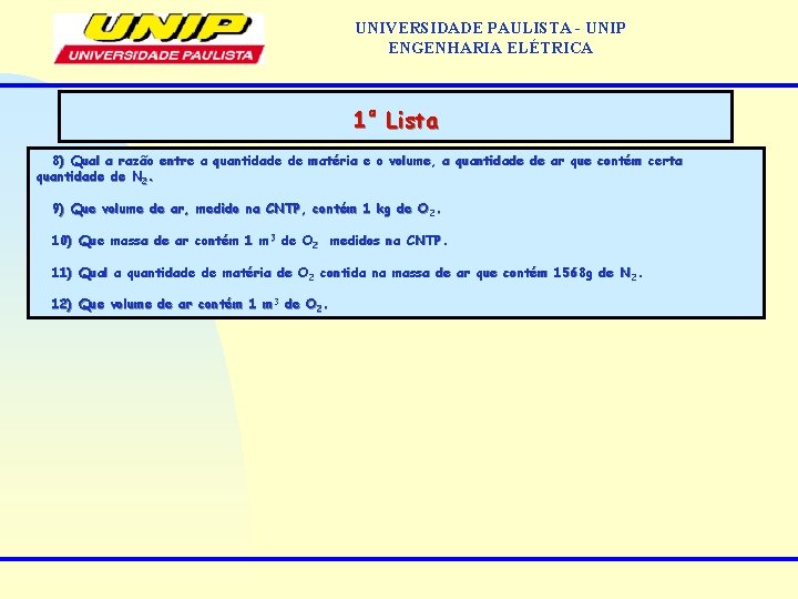 UNIVERSIDADE PAULISTA - UNIP ENGENHARIA ELÉTRICA 1ª Lista 8) Qual a razão entre a