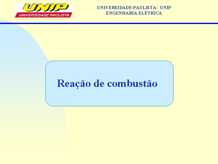 UNIVERSIDADE PAULISTA - UNIP ENGENHARIA ELÉTRICA Reação de combustão 