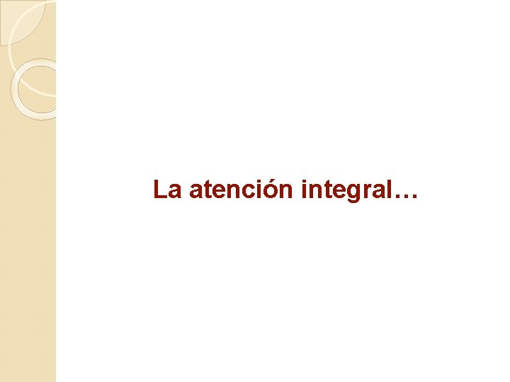 La atención integral… La atención integral…