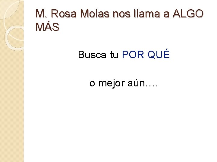 M. Rosa Molas nos llama a ALGO MÁS Busca tu POR QUÉ o mejor M. Rosa Molas nos llama a ALGO MÁS Busca tu POR QUÉ o mejor