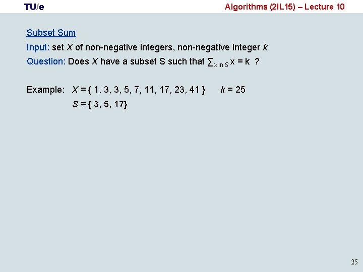 TU/e Algorithms (2 IL 15) – Lecture 10 Subset Sum Input: set X of