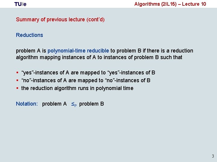 TU/e Algorithms (2 IL 15) – Lecture 10 Summary of previous lecture (cont’d) Reductions