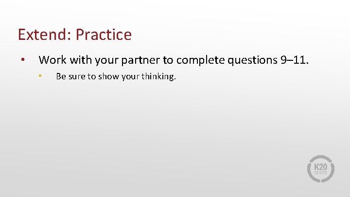 Extend: Practice • Work with your partner to complete questions 9– 11. • Be