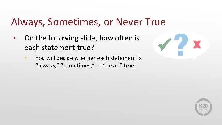 Always, Sometimes, or Never True • On the following slide, how often is each