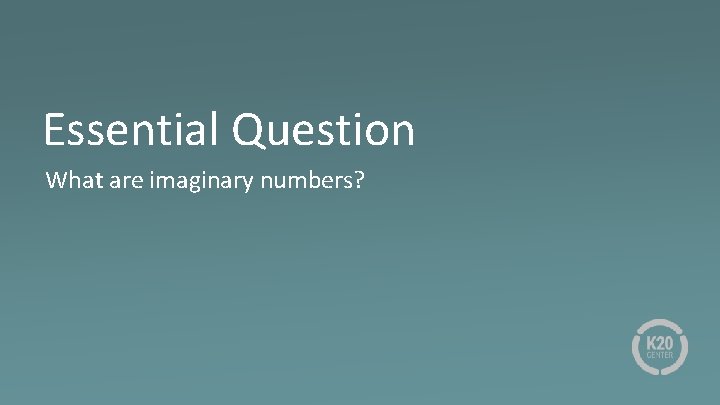 Essential Question What are imaginary numbers? 