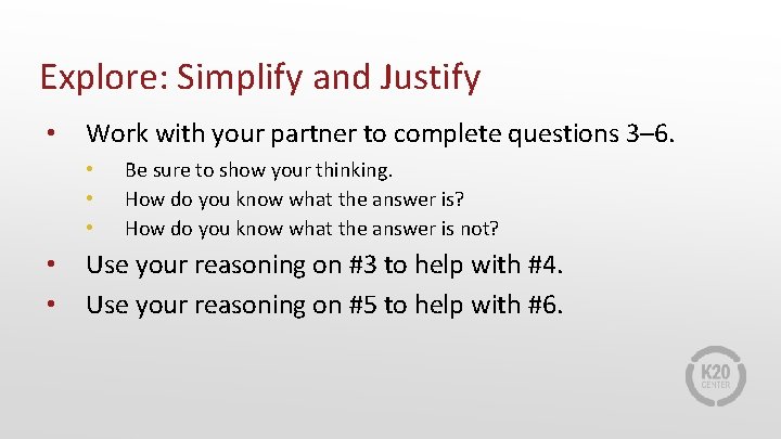 Explore: Simplify and Justify • Work with your partner to complete questions 3– 6.