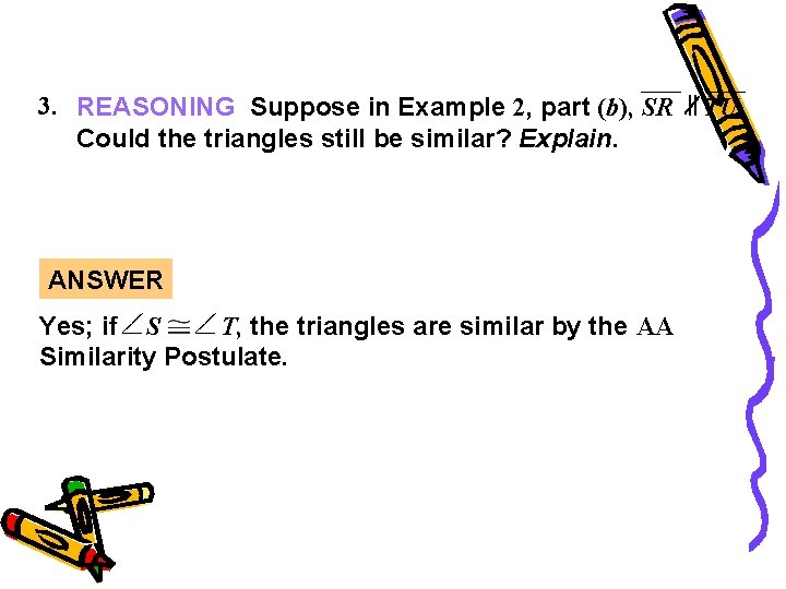 Guided Practice 3. REASONING Suppose in Example 2, part (b), SR Could the triangles