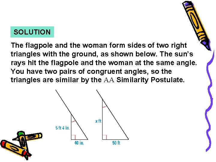 Example 3 SOLUTION The flagpole and the woman form sides of two right triangles