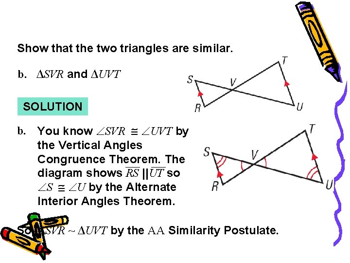 Example 2 Show that the two triangles are similar. b. ∆SVR and ∆UVT SOLUTION