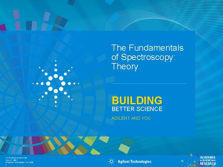 The Fundamentals of Spectroscopy: Theory BUILDING BETTER SCIENCE AGILENT AND YOU For teaching purpose
