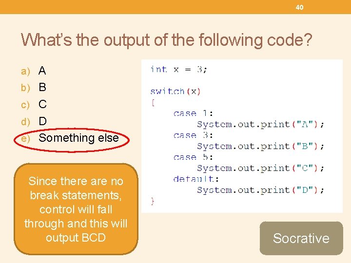 40 What’s the output of the following code? a) A b) B c) C