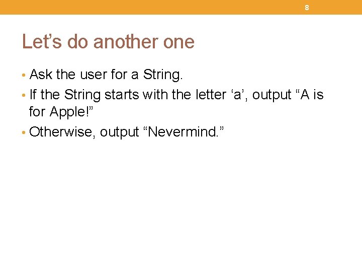 8 Let’s do another one • Ask the user for a String. • If