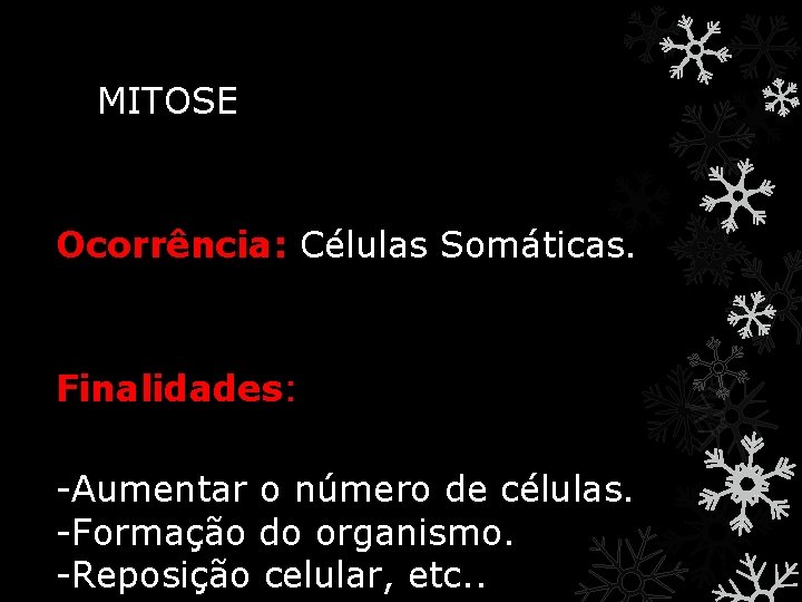 MITOSE Ocorrência: Células Somáticas. Finalidades: -Aumentar o número de células. -Formação do organismo. -Reposição