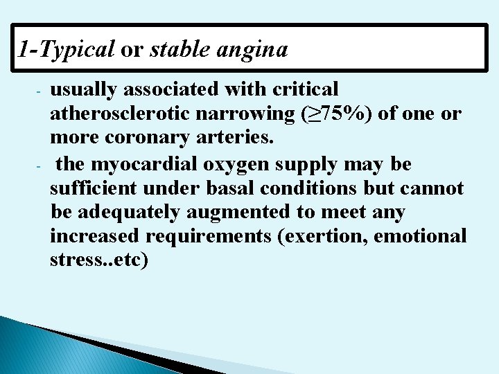 1 -Typical or stable angina - - usually associated with critical atherosclerotic narrowing (≥