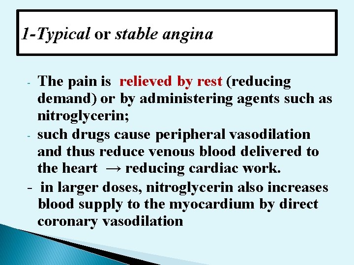 1 -Typical or stable angina The pain is relieved by rest (reducing demand) or