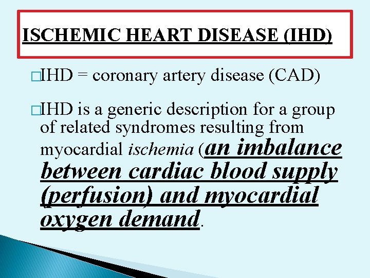 ISCHEMIC HEART DISEASE (IHD) �IHD = coronary artery disease (CAD) �IHD is a generic