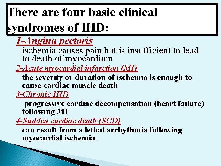 There are four basic clinical syndromes of IHD: 1 -Angina pectoris ischemia causes pain