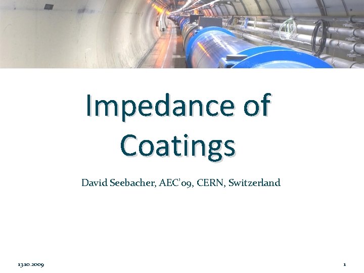 Impedance of Coatings David Seebacher, AEC’ 09, CERN, Switzerland 13. 10. 2009 1 