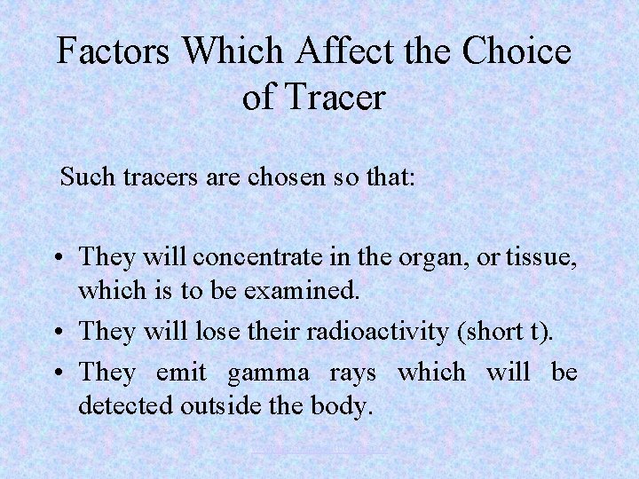 Factors Which Affect the Choice of Tracer Such tracers are chosen so that: •