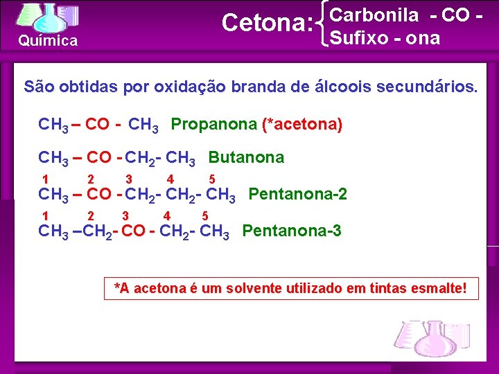 Cetona: Química Carbonila - CO Sufixo - ona São obtidas por oxidação branda de