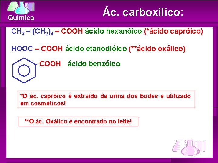 Química Ác. carboxílico: CH 3 – (CH 2)4 – COOH ácido hexanóico (*ácido capróico)