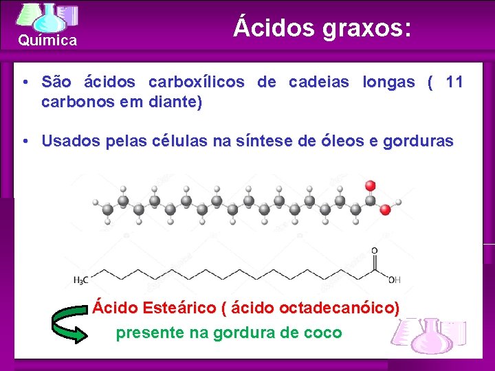 Química Ácidos graxos: • São ácidos carboxílicos de cadeias longas ( 11 carbonos em Química Ácidos graxos: • São ácidos carboxílicos de cadeias longas ( 11 carbonos em