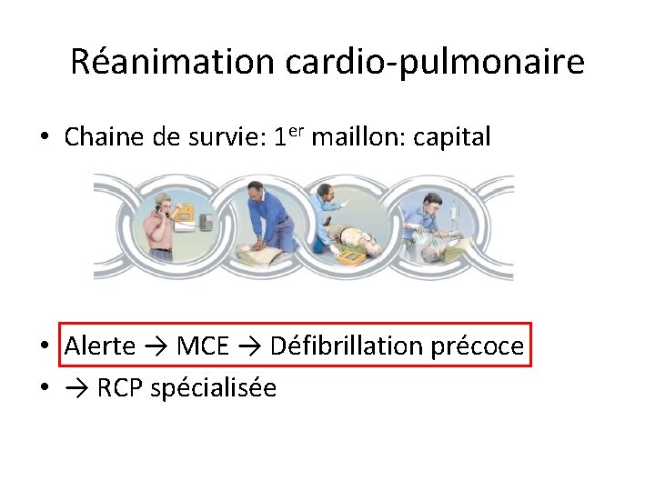 Réanimation cardio-pulmonaire • Chaine de survie: 1 er maillon: capital • Alerte → MCE