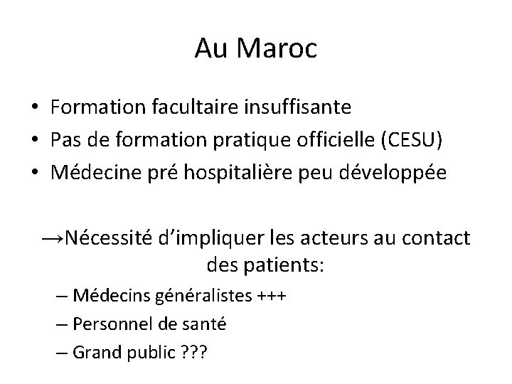 Au Maroc • Formation facultaire insuffisante • Pas de formation pratique officielle (CESU) •