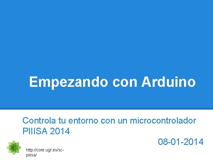 Empezando con Arduino Controla tu entorno con un microcontrolador PIIISA 2014 08 -01 -2014