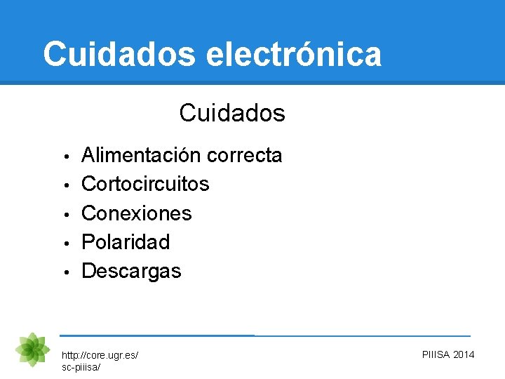 Cuidados electrónica Cuidados • • • Alimentación correcta Cortocircuitos Conexiones Polaridad Descargas http: //core.