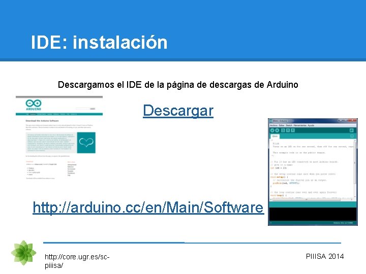 IDE: instalación Descargamos el IDE de la página de descargas de Arduino Descargar http: