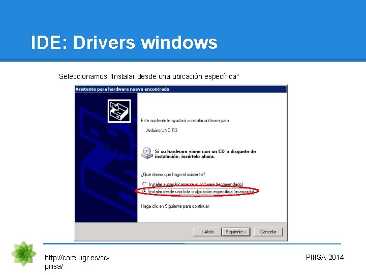 IDE: Drivers windows Seleccionamos "Instalar desde una ubicación específica" http: //core. ugr. es/scpiiisa/ PIIISA
