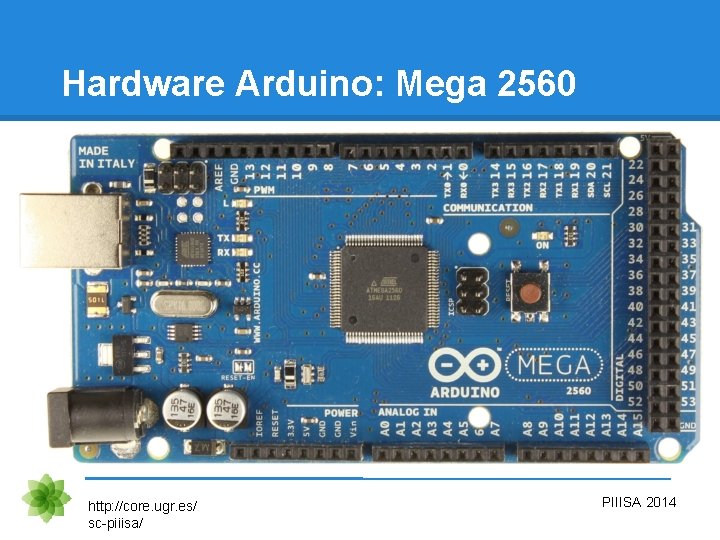 Hardware Arduino: Mega 2560 http: //core. ugr. es/ sc-piiisa/ PIIISA 2014 