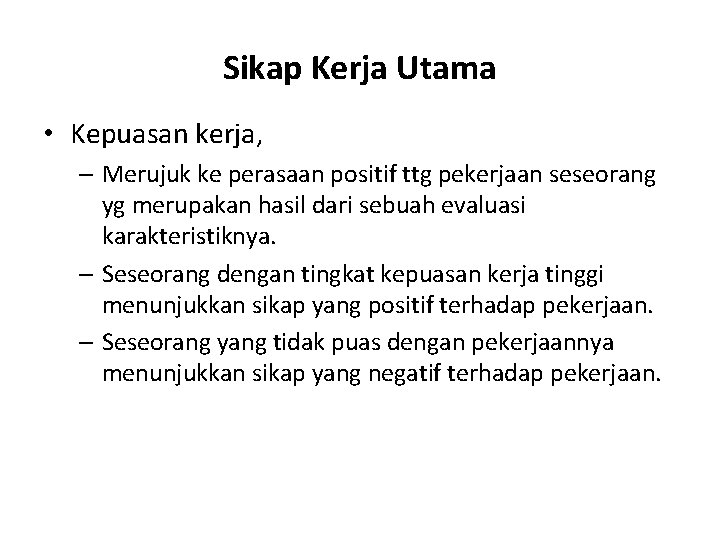 Sikap Kerja Utama • Kepuasan kerja, – Merujuk ke perasaan positif ttg pekerjaan seseorang