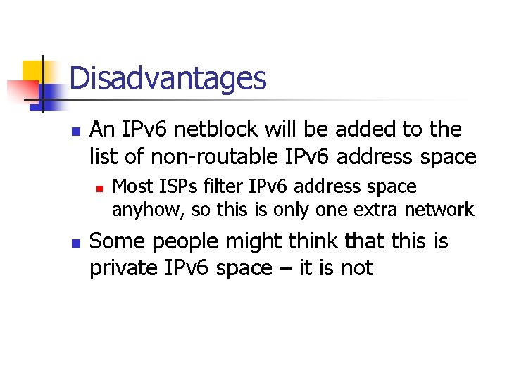 Disadvantages n An IPv 6 netblock will be added to the list of non-routable