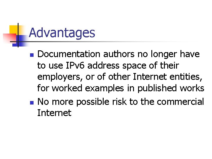 Advantages n n Documentation authors no longer have to use IPv 6 address space