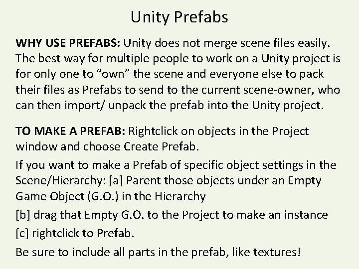 Unity Prefabs WHY USE PREFABS: Unity does not merge scene files easily. The best