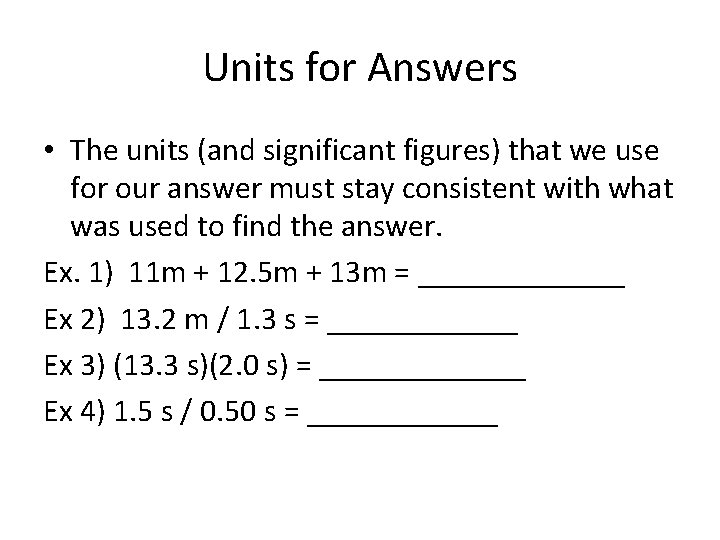 Units for Answers • The units (and significant figures) that we use for our