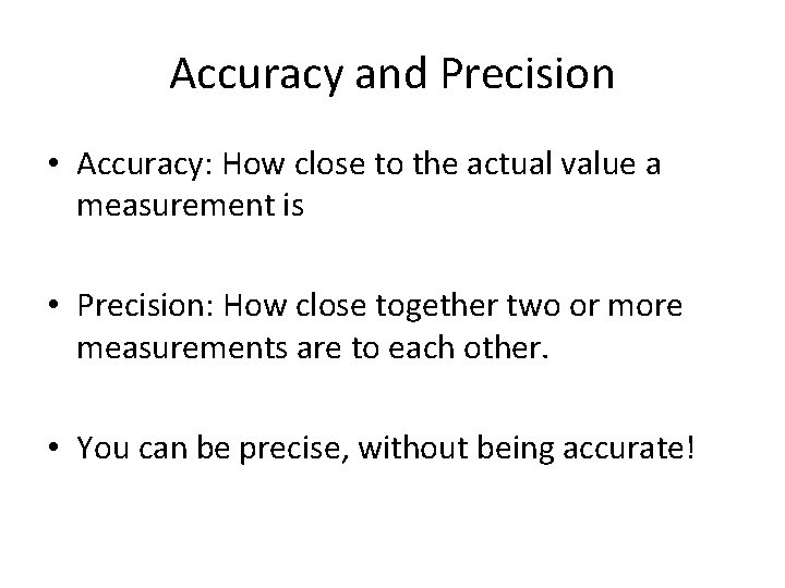 Accuracy and Precision • Accuracy: How close to the actual value a measurement is