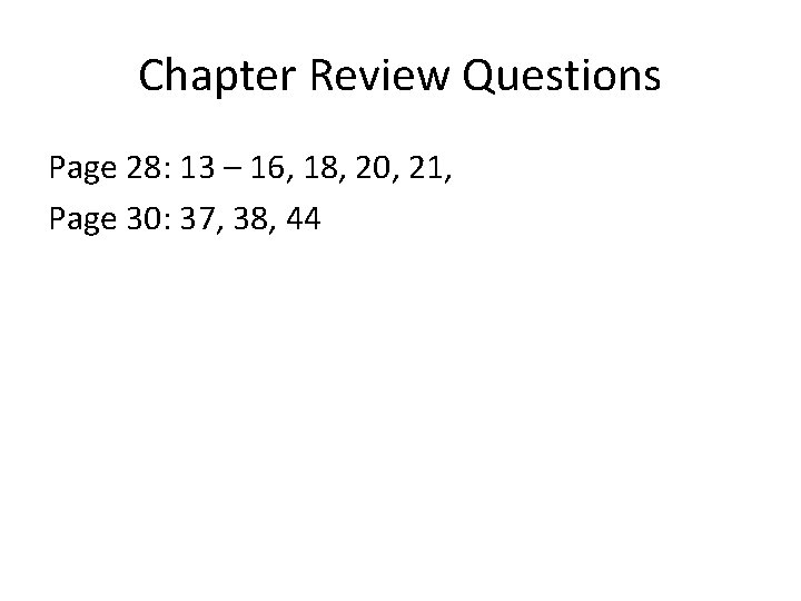 Chapter Review Questions Page 28: 13 – 16, 18, 20, 21, Page 30: 37,