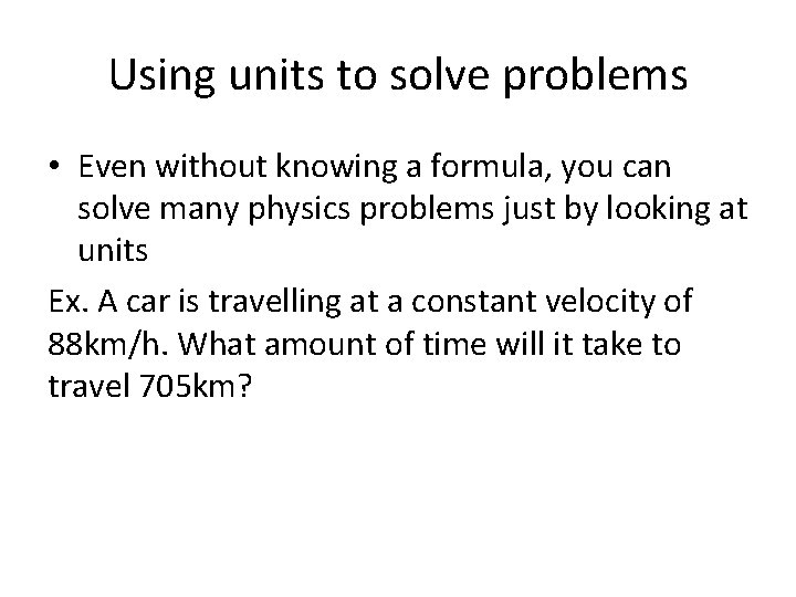 Using units to solve problems • Even without knowing a formula, you can solve