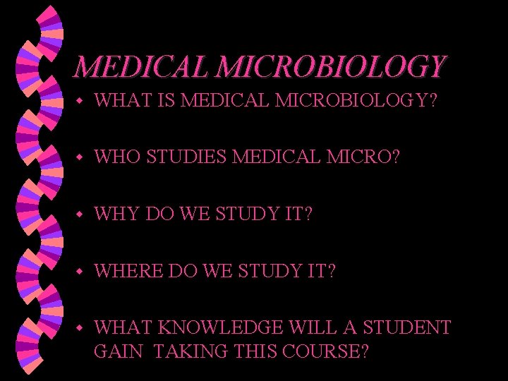 MEDICAL MICROBIOLOGY w WHAT IS MEDICAL MICROBIOLOGY? w WHO STUDIES MEDICAL MICRO? w WHY