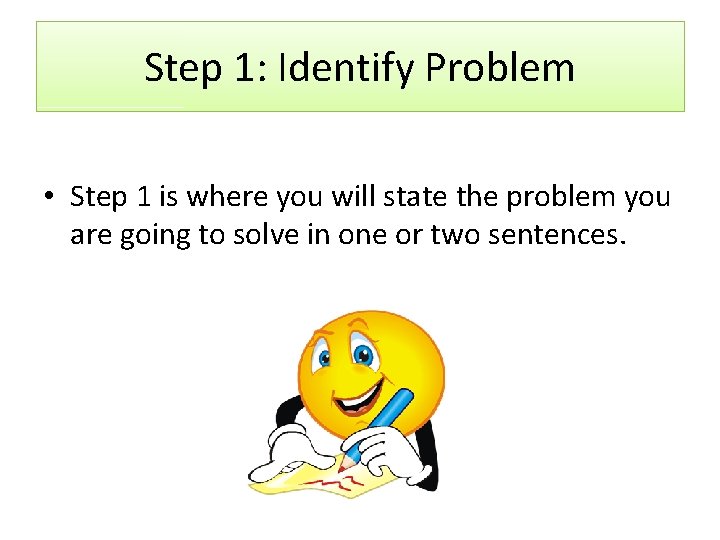 Step 1: Identify Problem • Step 1 is where you will state the problem Step 1: Identify Problem • Step 1 is where you will state the problem