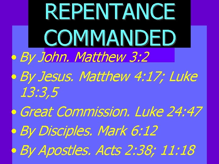 REPENTANCE COMMANDED • By John. Matthew 3: 2 • By Jesus. Matthew 4: 17;