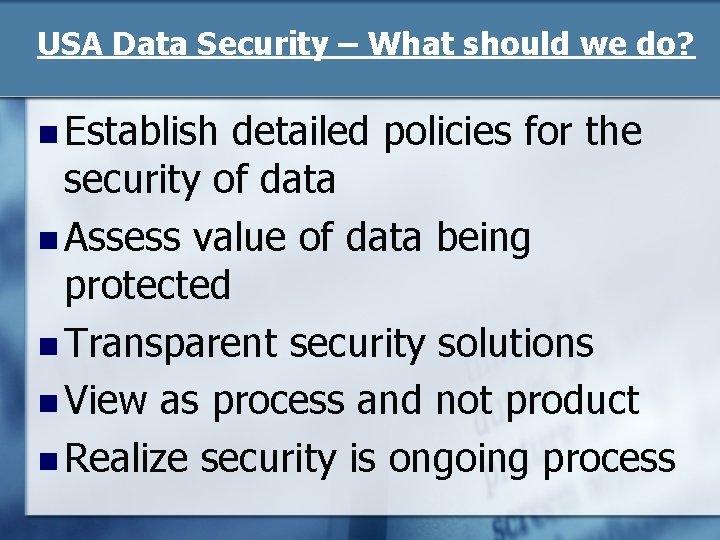 USA Data Security – What should we do? n Establish detailed policies for the