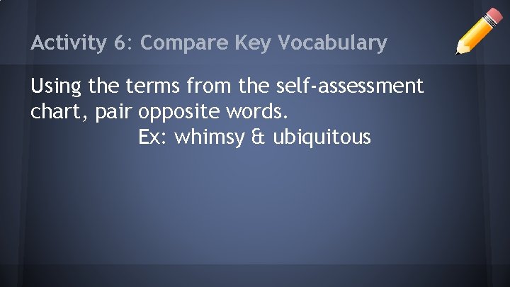 Activity 6: Compare Key Vocabulary Using the terms from the self-assessment chart, pair opposite Activity 6: Compare Key Vocabulary Using the terms from the self-assessment chart, pair opposite