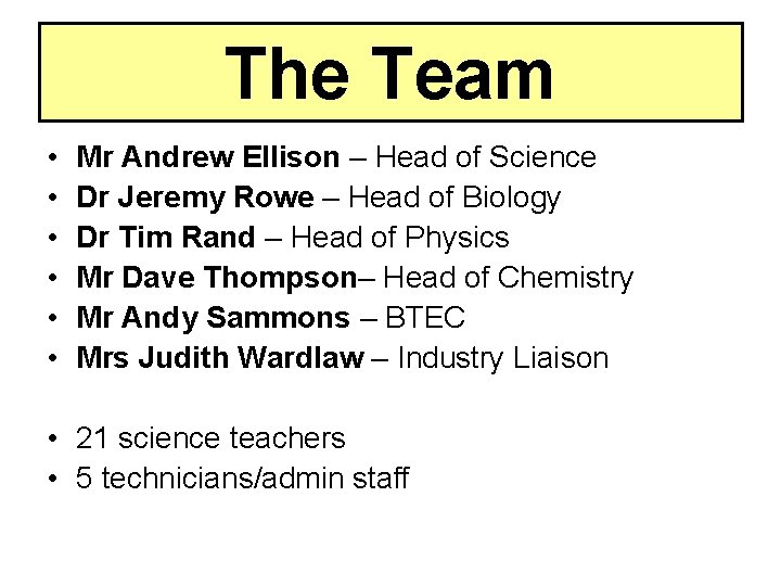 The Team • • • Mr Andrew Ellison – Head of Science Dr Jeremy