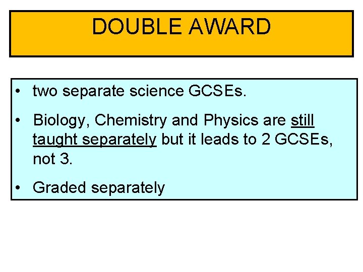 DOUBLE AWARD • two separate science GCSEs. • Biology, Chemistry and Physics are still